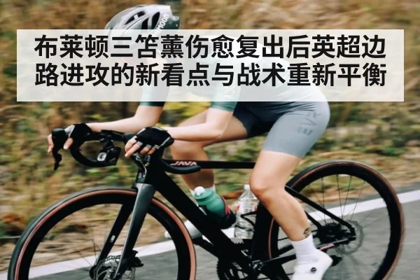 布莱顿三笘薰伤愈复出后英超边路进攻的新看点与战术重新平衡